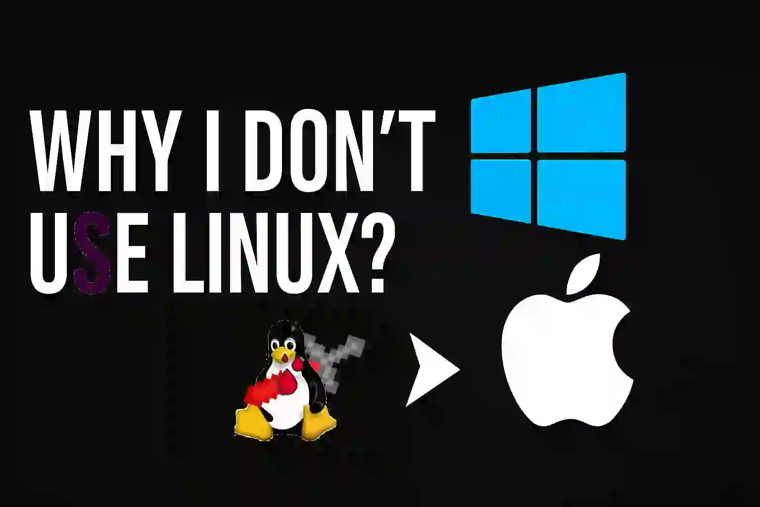 Why don't I use Linux and use Windows and MacOS instead?